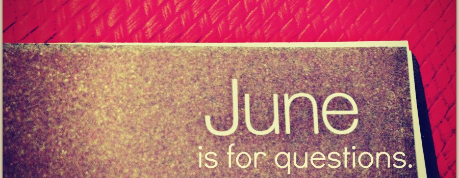 June is for Questions